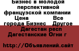 Бизнес в молодой перспективной французской компании › Цена ­ 30 000 - Все города Бизнес » Другое   . Дагестан респ.,Дагестанские Огни г.